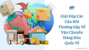 Giai dap cac cau hoi thuong gap ve van chuyen hang hoa quoc te