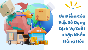 Uu diem cua viec su dung dich vu xuat nhap khau hang hoa moi nhat